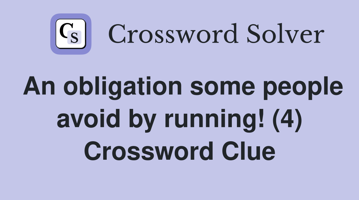 An obligation some people avoid by running! (4) Crossword Clue